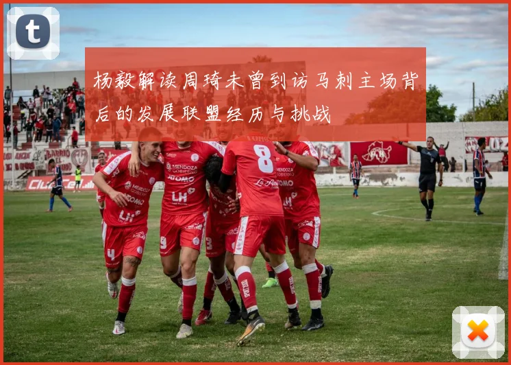 杨毅解读周琦未曾到访马刺主场背后的发展联盟经历与挑战